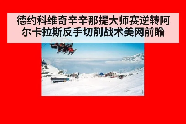 德约科维奇辛辛那提大师赛逆转阿尔卡拉斯反手切削战术美网前瞻